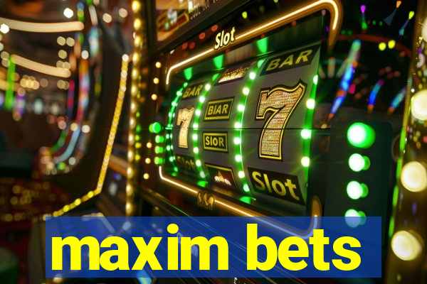 maxim bets