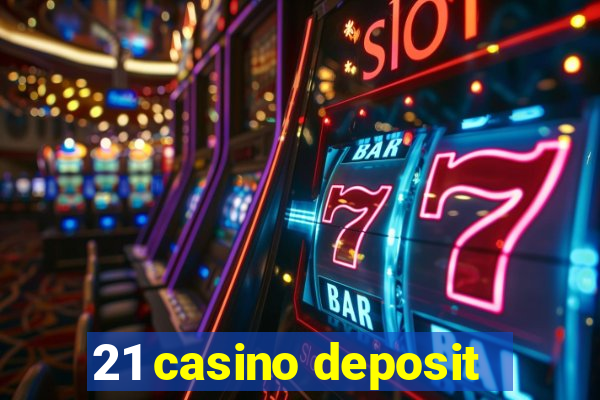 21 casino deposit