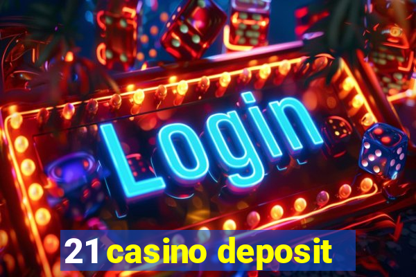 21 casino deposit