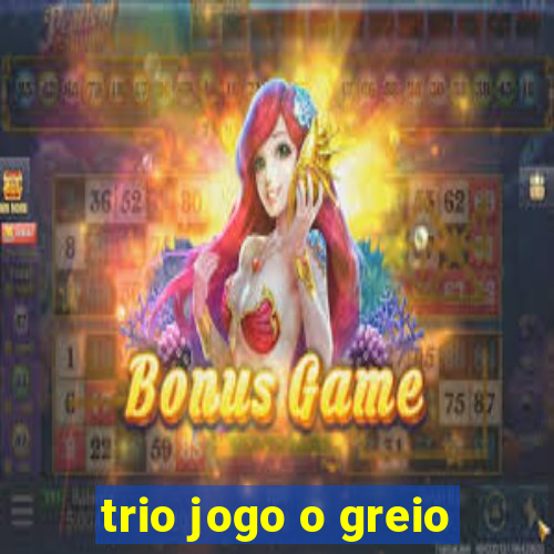 trio jogo o greio