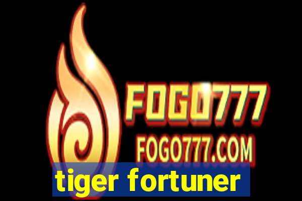 tiger fortuner