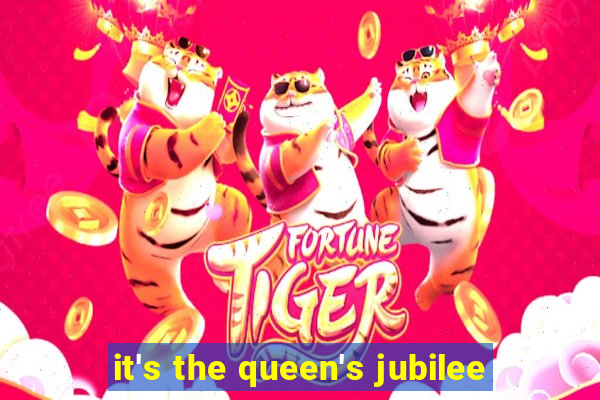 it's the queen's jubilee