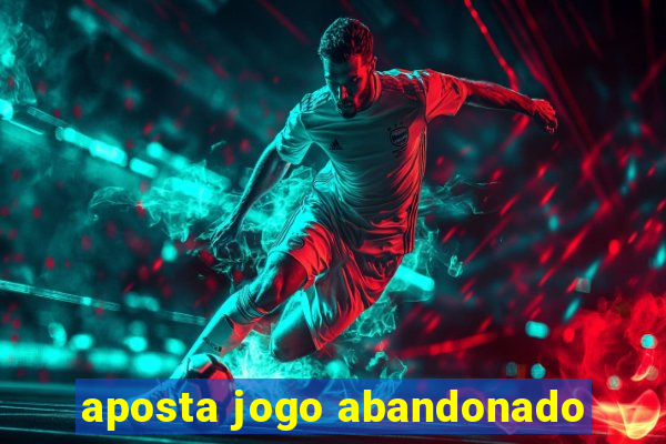 aposta jogo abandonado