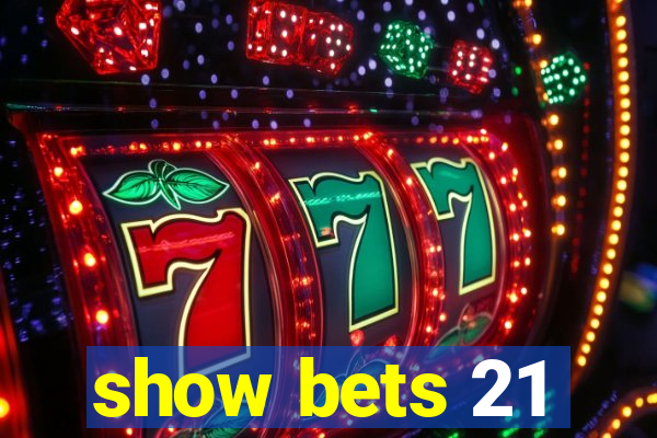 show bets 21