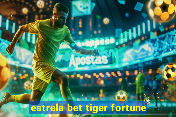 estrela bet tiger fortune