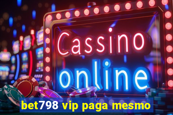 bet798 vip paga mesmo