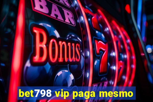 bet798 vip paga mesmo