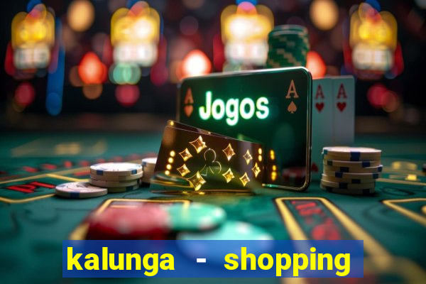 kalunga - shopping da bahia