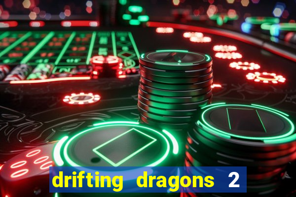 drifting dragons 2 temporada drifting dragons vai ter