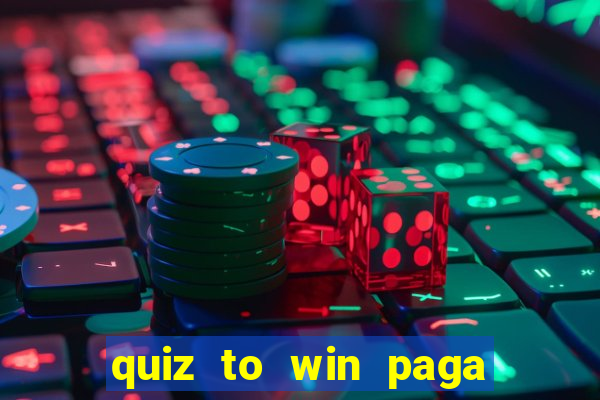 quiz to win paga mesmo quiz paga mesmo