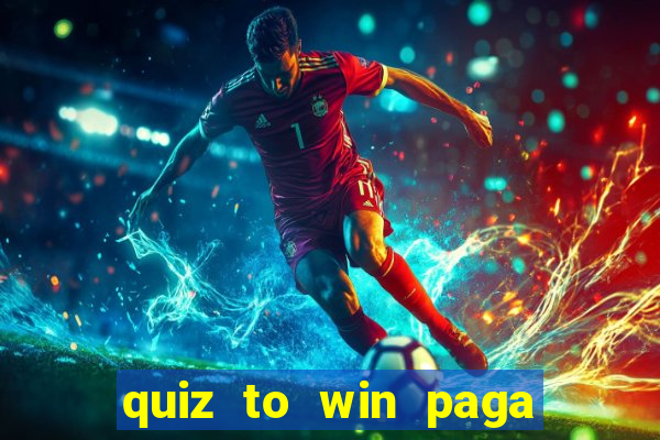 quiz to win paga mesmo quiz paga mesmo