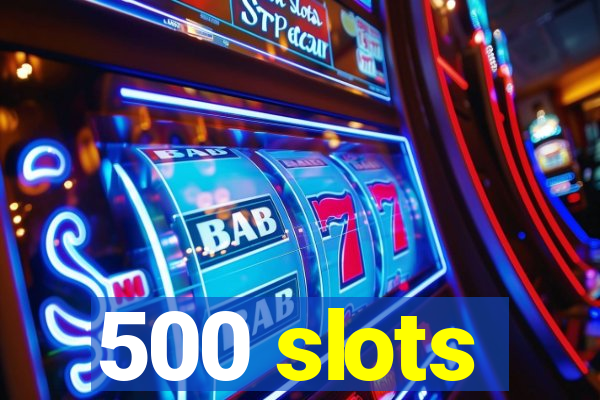 500 slots