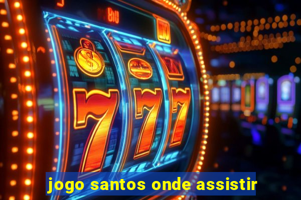 jogo santos onde assistir