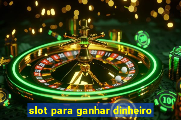 slot para ganhar dinheiro