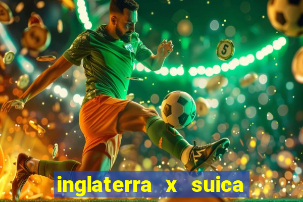 inglaterra x suica ao vivo