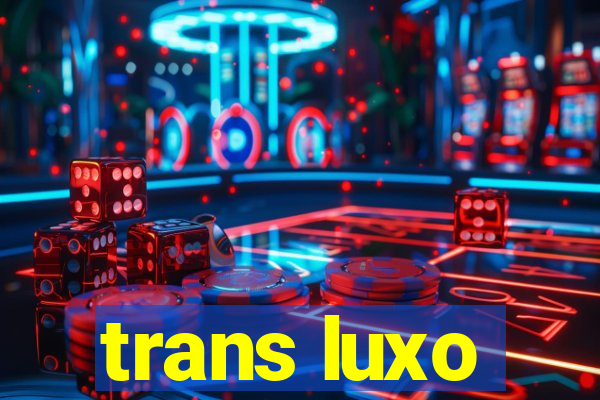 trans luxo