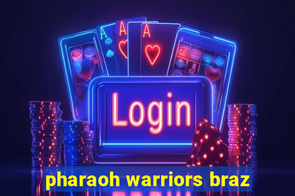 pharaoh warriors braz