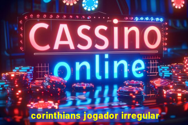 corinthians jogador irregular