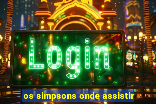 os simpsons onde assistir