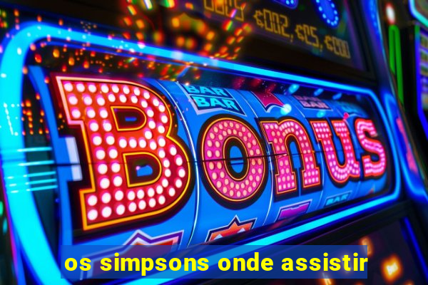 os simpsons onde assistir