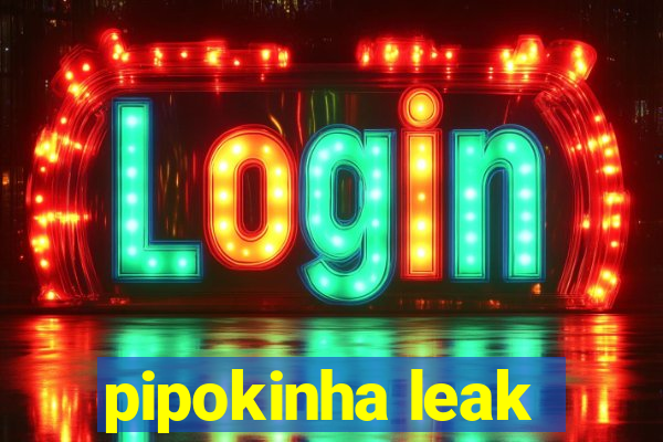 pipokinha leak