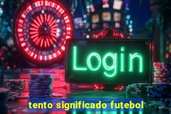 tento significado futebol