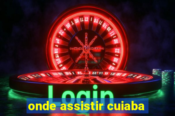 onde assistir cuiaba