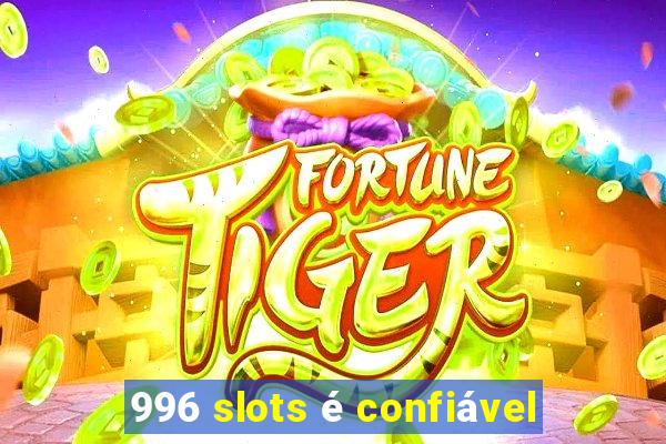 996 slots é confiável