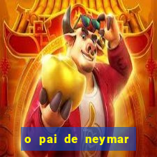 o pai de neymar era jogador