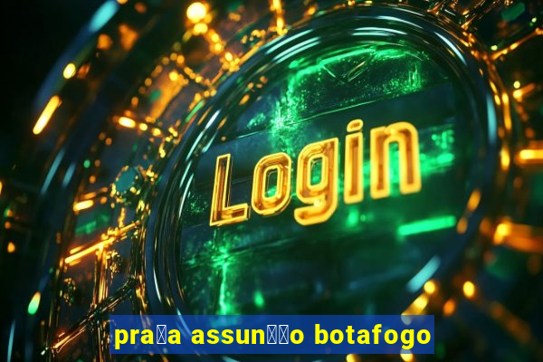 pra莽a assun莽茫o botafogo