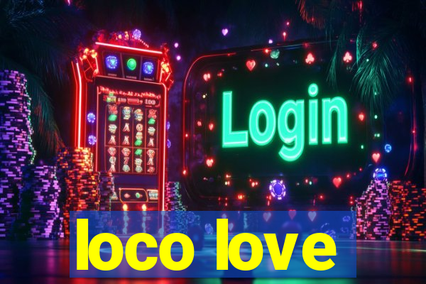 loco love