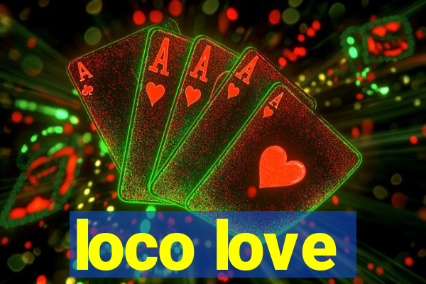 loco love