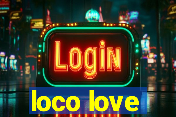 loco love