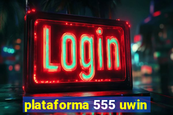 plataforma 555 uwin