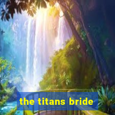 the titans bride