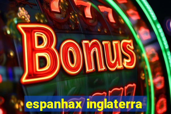 espanhax inglaterra