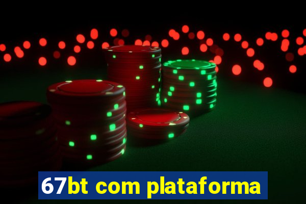 67bt com plataforma