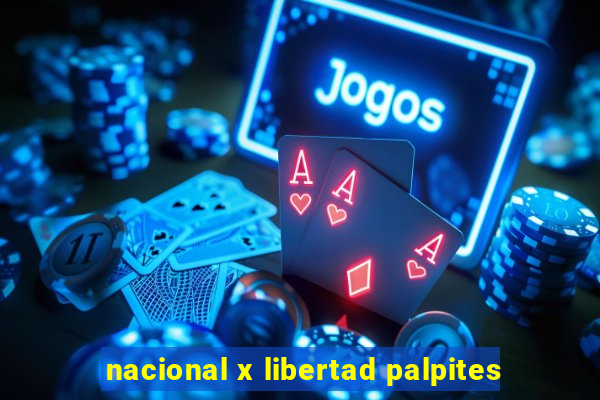 nacional x libertad palpites