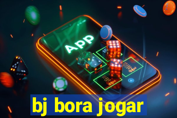 bj bora jogar