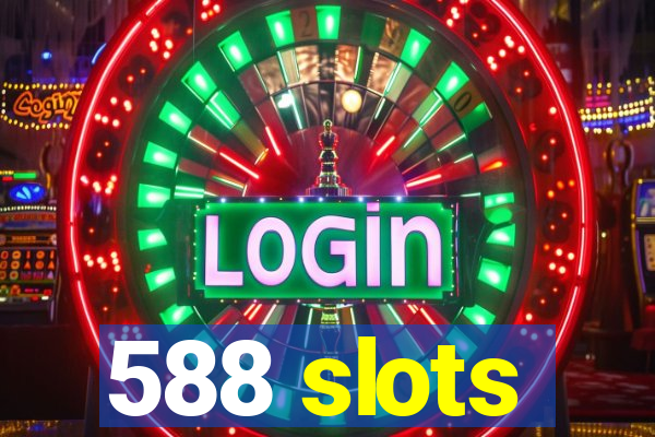 588 slots