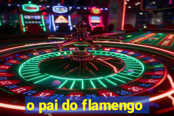 o pai do flamengo