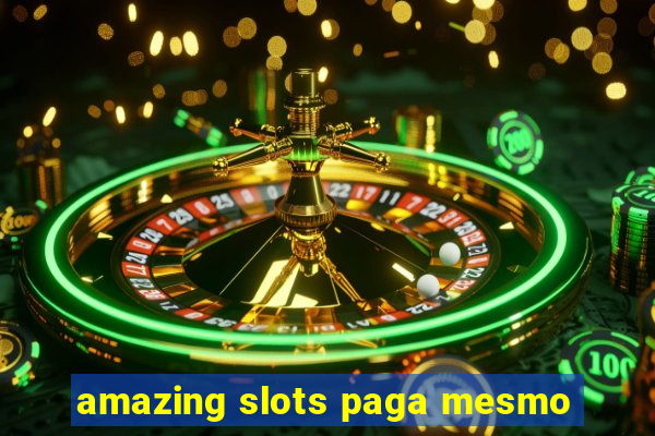 amazing slots paga mesmo