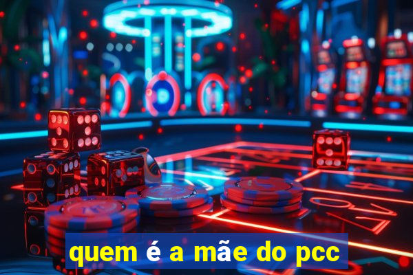 quem é a mãe do pcc