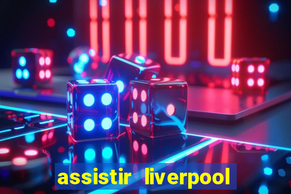 assistir liverpool no futemax