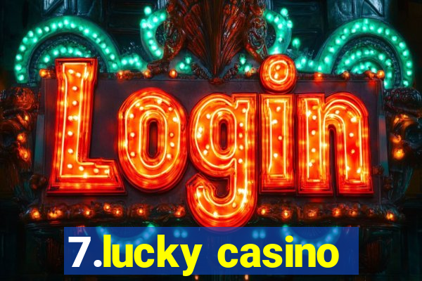 7.lucky casino