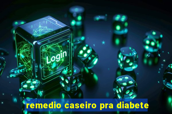 remedio caseiro pra diabete