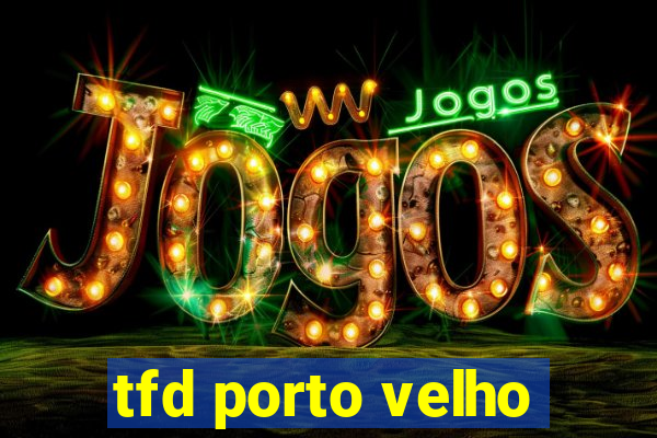 tfd porto velho