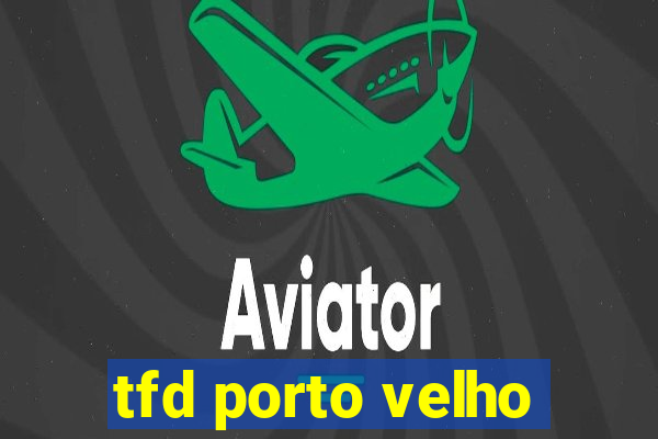 tfd porto velho