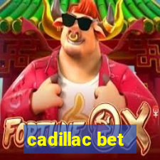 cadillac bet