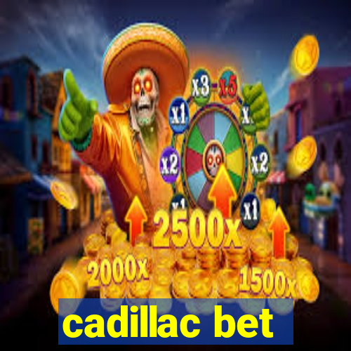 cadillac bet